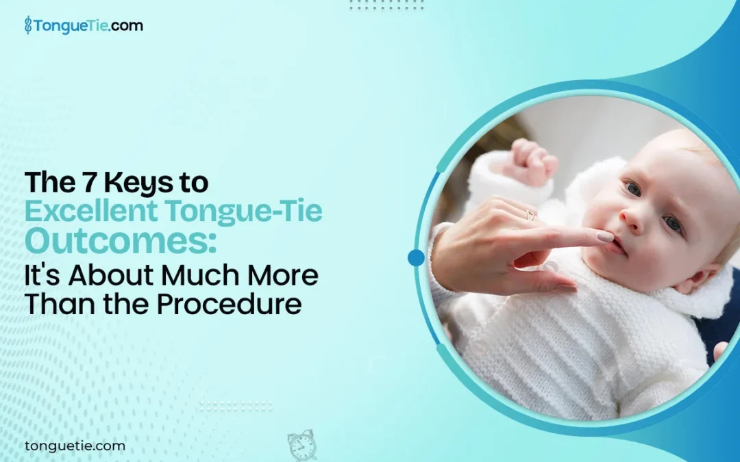 The 7 Keys to Excellent Tongue-Tie Outcomes