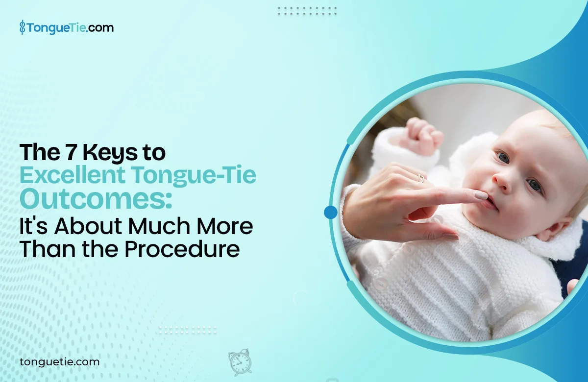 The 7 Keys to Excellent Tongue-Tie Outcomes The 7 Keys to Excellent Tongue-Tie Outcomes