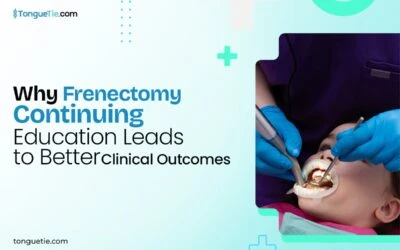 Why Frenectomy Continuing Education Leads to Better Clinical Outcomes